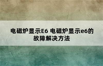 电磁炉显示E6 电磁炉显示e6的故障解决方法